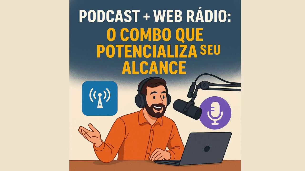🎧 Podcast + Web Rádio: o combo que potencializa seu alcance
